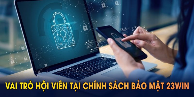 Vai trò hội viên tại chính sách bảo mật 23WIN quan trọng