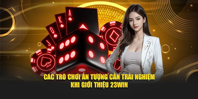 Các trò chơi ấn tượng cần trải nghiệm khi giới thiệu 23WIN