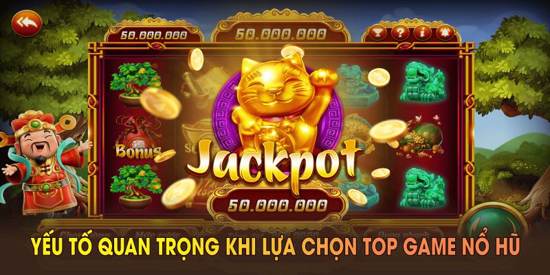Các yếu tố quan trọng khi lựa chọn top game nổ hũ uy tín