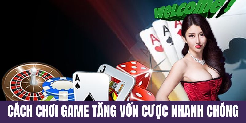 Cách chơi game để tăng vốn cược nhanh chóng