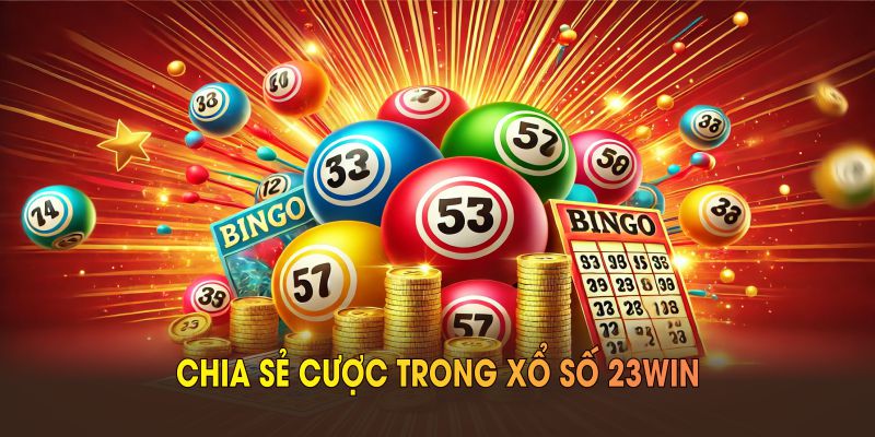 Chia sẻ cược trong xổ số 23WIN nâng cao tỷ lệ