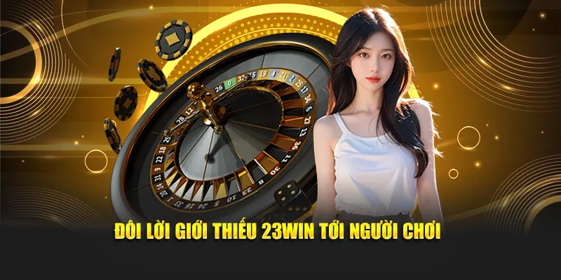 Đôi lời giới thiếu 23WIN tới người chơi