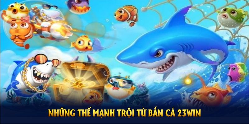 Khám phá những thế mạnh trội từ bắn cá 23WIN tại đây