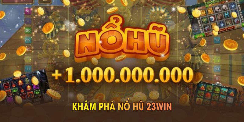 Khám phá nổ hũ 23WIN để hiểu rõ sân chơi uy tín