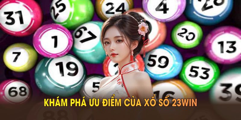 Khám phá ưu điểm của xổ số 23WIN với điểm cải tiến