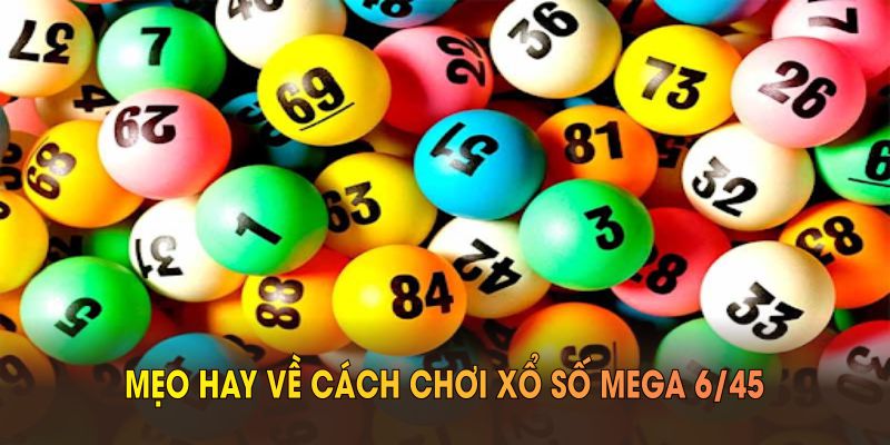 Mẹo hay về chơi xổ số Mega 6/45 giúp tối ưu tỷ lệ thắng