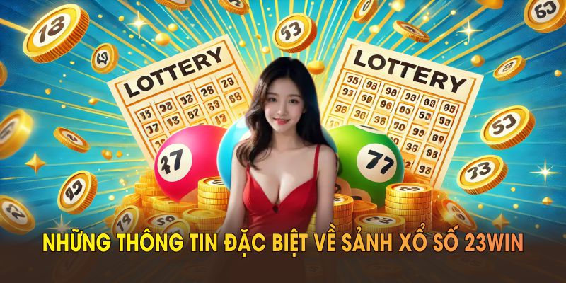 Những thông tin đặc biệt về sảnh xổ số 23WIN