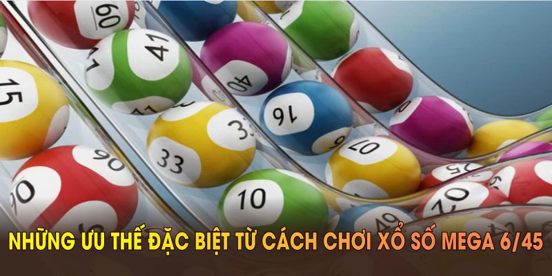 Những ưu thế đặc biệt từ chơi xổ số Mega 6/45 dành cho bạn