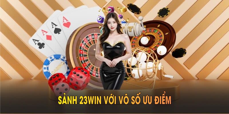 Sảnh 23WIN với vô số ưu điểm đáng để khám phá