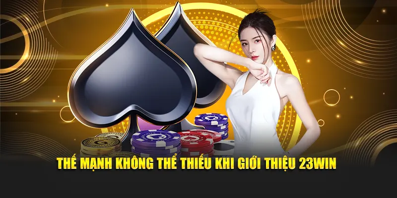 Thế mạnh không thể thiếu khi giới thiệu 23WIN