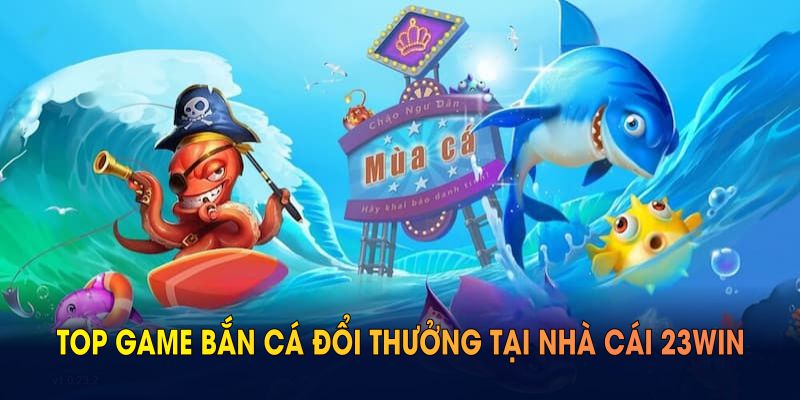 Game bắn cá đổi thưởng hấp dẫn tại nhà cái 23WIN