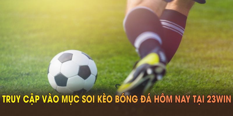 Truy cập vào mục soi kèo bóng đá hôm nay tại 23WIN để tăng cơ hội chiến thắng